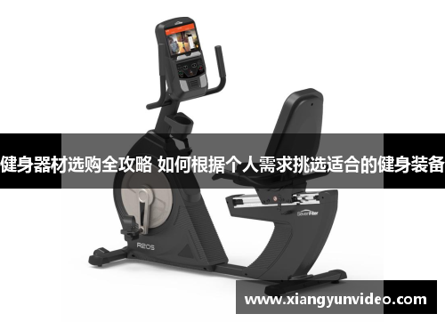 健身器材选购全攻略 如何根据个人需求挑选适合的健身装备