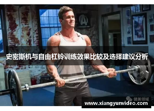 史密斯机与自由杠铃训练效果比较及选择建议分析